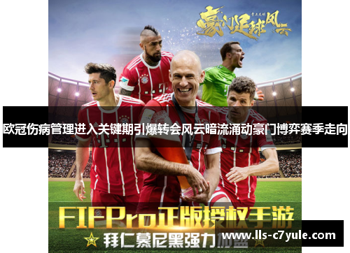 欧冠伤病管理进入关键期引爆转会风云暗流涌动豪门博弈赛季走向
