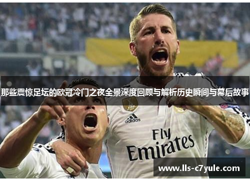那些震惊足坛的欧冠冷门之夜全景深度回顾与解析历史瞬间与幕后故事