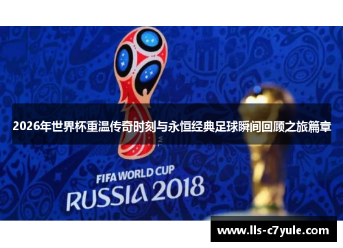 2026年世界杯重温传奇时刻与永恒经典足球瞬间回顾之旅篇章