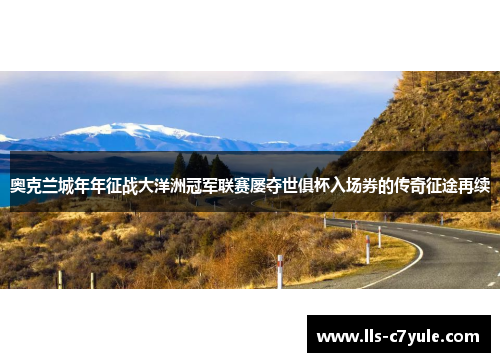 奥克兰城年年征战大洋洲冠军联赛屡夺世俱杯入场券的传奇征途再续 奥克兰城年年征战大洋洲冠军联赛屡夺世俱杯入场券的传奇征途再续