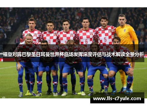 福登对阵巴黎圣日耳曼世界杯临场发挥深度评估与战术解读全景分析