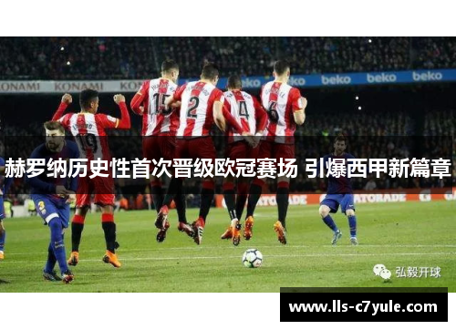 赫罗纳历史性首次晋级欧冠赛场 引爆西甲新篇章 赫罗纳历史性首次晋级欧冠赛场 引爆西甲新篇章