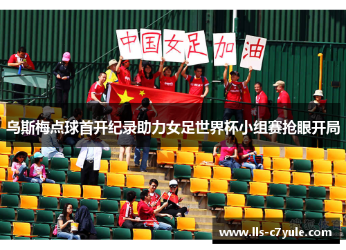 乌斯梅点球首开纪录助力女足世界杯小组赛抢眼开局
