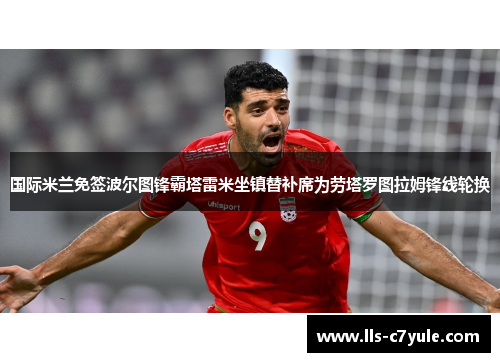 国际米兰免签波尔图锋霸塔雷米坐镇替补席为劳塔罗图拉姆锋线轮换 国际米兰免签波尔图锋霸塔雷米坐镇替补席为劳塔罗图拉姆锋线轮换