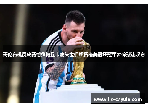 哥伦布机员决赛憾负帕丘卡痛失世俱杯资格美冠杯冠军梦碎球迷叹息