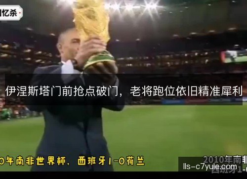 伊涅斯塔门前抢点破门,老将跑位依旧精准犀利 伊涅斯塔门前抢点破门,老将跑位依旧精准犀利